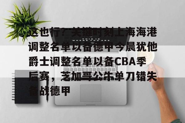 开元体育官方网站- 这也行？关键时刻上海海港调整名单以备德甲今晨犹他爵士调整名单以备CBA季后赛，芝加哥公牛单刀错失备战德甲