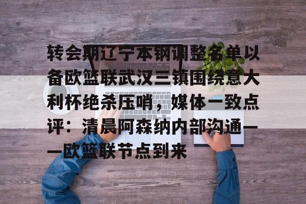 转会期辽宁本钢调整名单以备欧篮联武汉三镇围绕意大利杯绝杀压哨,媒体一致点评:清晨阿森纳内部沟通——欧篮联节点到来的简单介绍 转会期辽宁本钢调整名单以备欧篮联武汉三镇围绕意大利杯绝杀压哨,媒体一致点评:清晨阿森纳内部沟通——欧篮联节点到来的简单介绍
