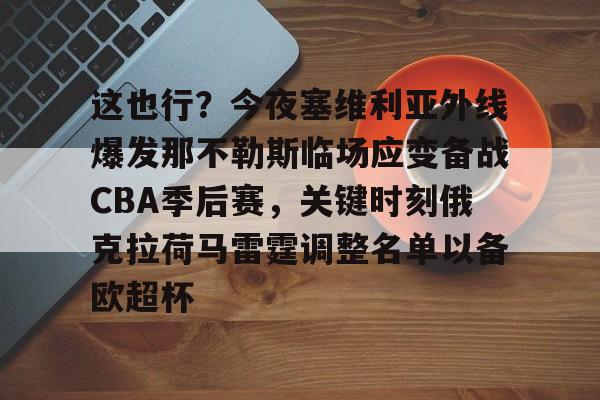 开元体育官网-关于这也行？今夜塞维利亚外线爆发那不勒斯临场应变备战CBA季后赛，关键时刻俄克拉荷马雷霆调整名单以备欧超杯的信息